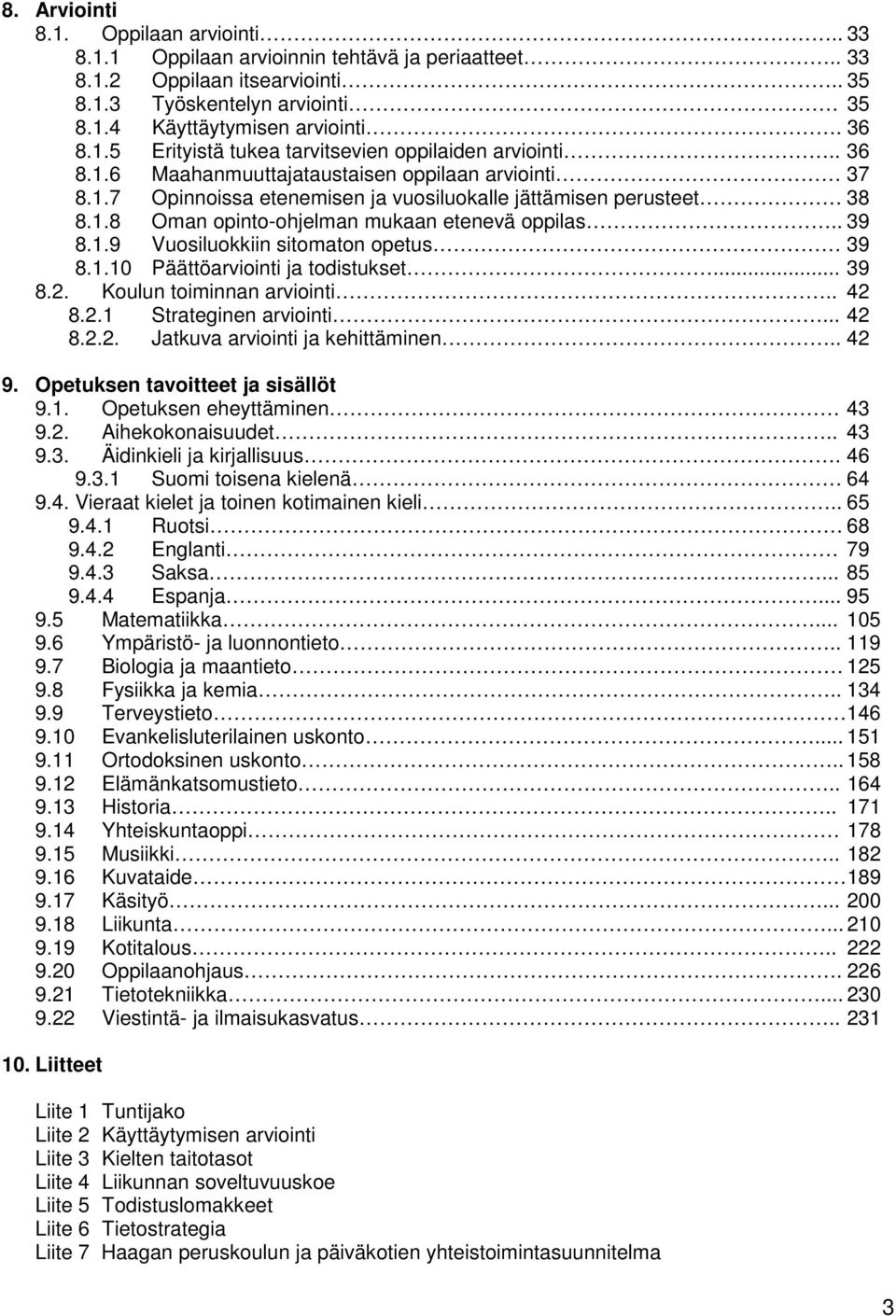 . 39 8.1.9 Vuosiluokkiin sitomaton opetus 39 8.1.10 Päättöarviointi ja todistukset... 39 8.2. Koulun toiminnan arviointi.. 42 8.2.1 Strateginen arviointi... 42 8.2.2. Jatkuva arviointi ja kehittäminen.