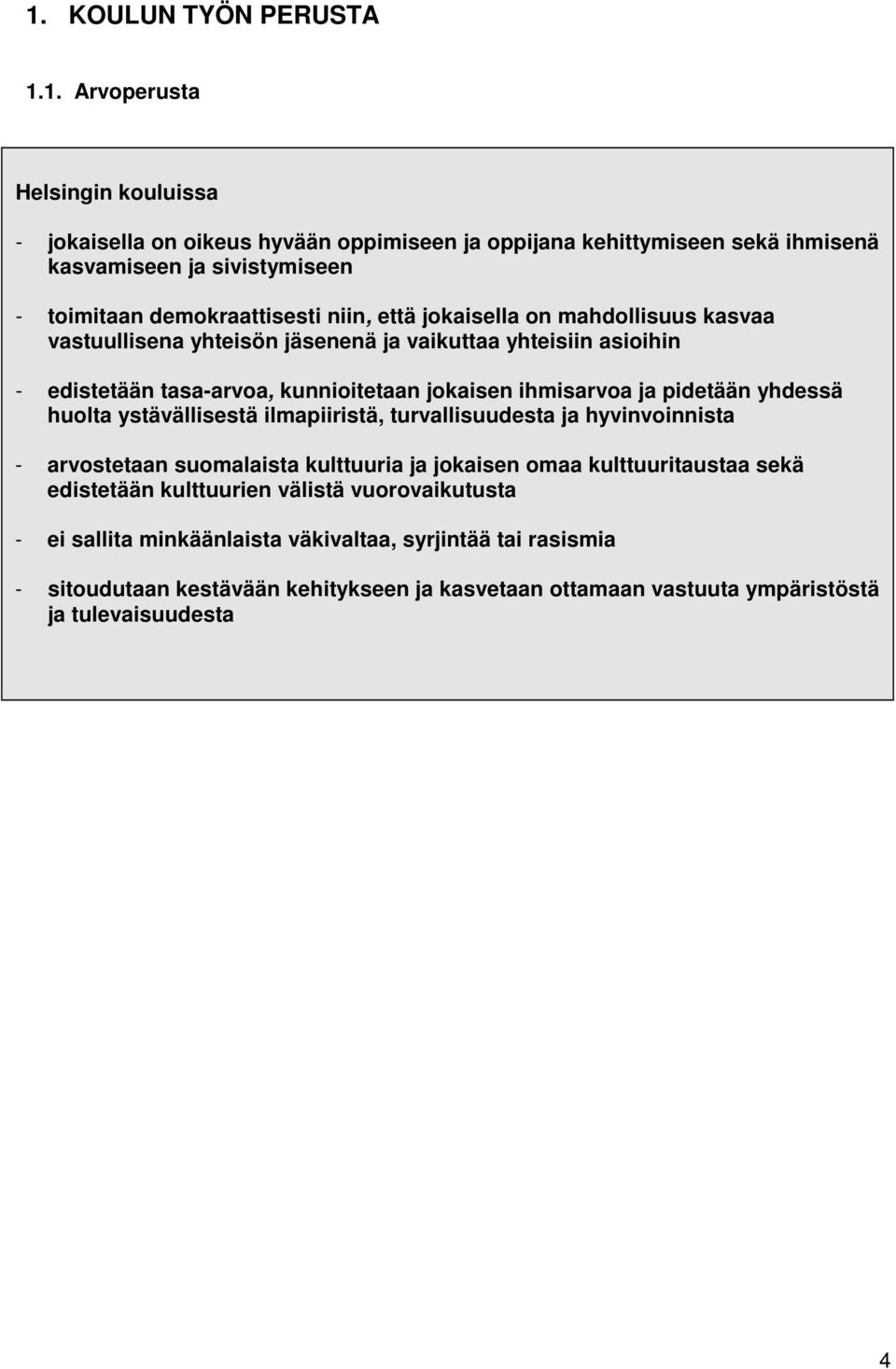 ja pidetään yhdessä huolta ystävällisestä ilmapiiristä, turvallisuudesta ja hyvinvoinnista - arvostetaan suomalaista kulttuuria ja jokaisen omaa kulttuuritaustaa sekä edistetään