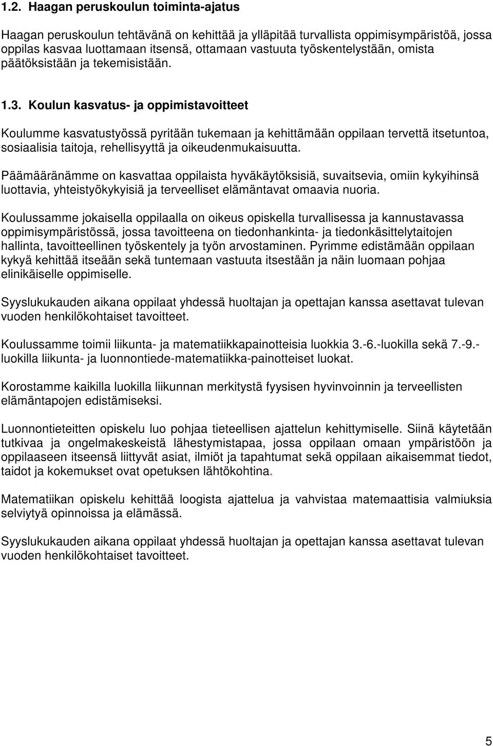 Koulun kasvatus- ja oppimistavoitteet Koulumme kasvatustyössä pyritään tukemaan ja kehittämään oppilaan tervettä itsetuntoa, sosiaalisia taitoja, rehellisyyttä ja oikeudenmukaisuutta.