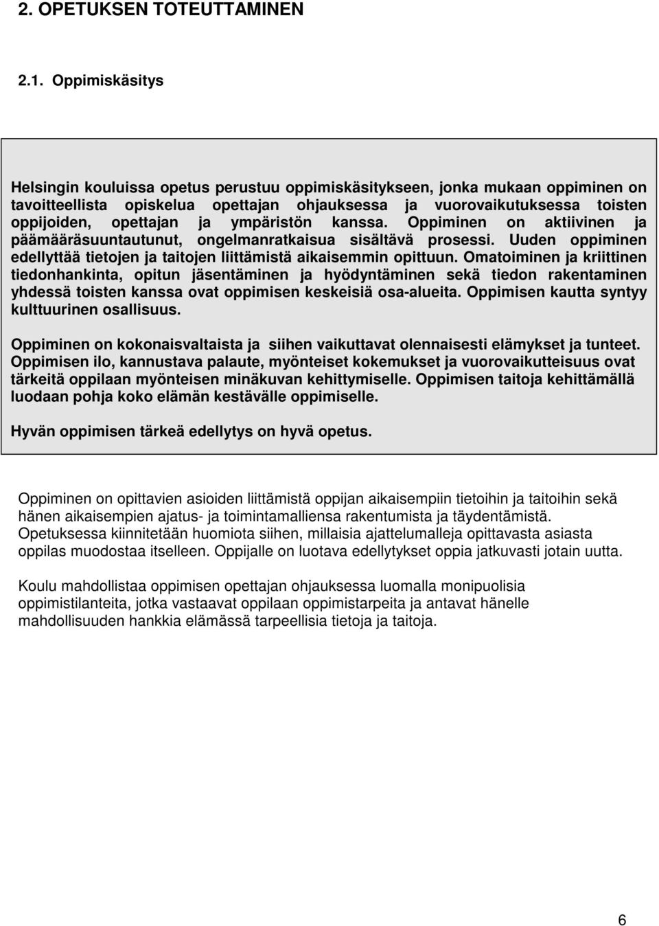 ympäristön kanssa. Oppiminen on aktiivinen ja päämääräsuuntautunut, ongelmanratkaisua sisältävä prosessi. Uuden oppiminen edellyttää tietojen ja taitojen liittämistä aikaisemmin opittuun.