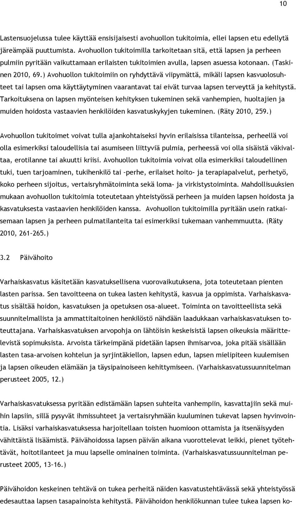 ) Avohuollon tukitoimiin on ryhdyttävä viipymättä, mikäli lapsen kasvuolosuhteet tai lapsen oma käyttäytyminen vaarantavat tai eivät turvaa lapsen terveyttä ja kehitystä.