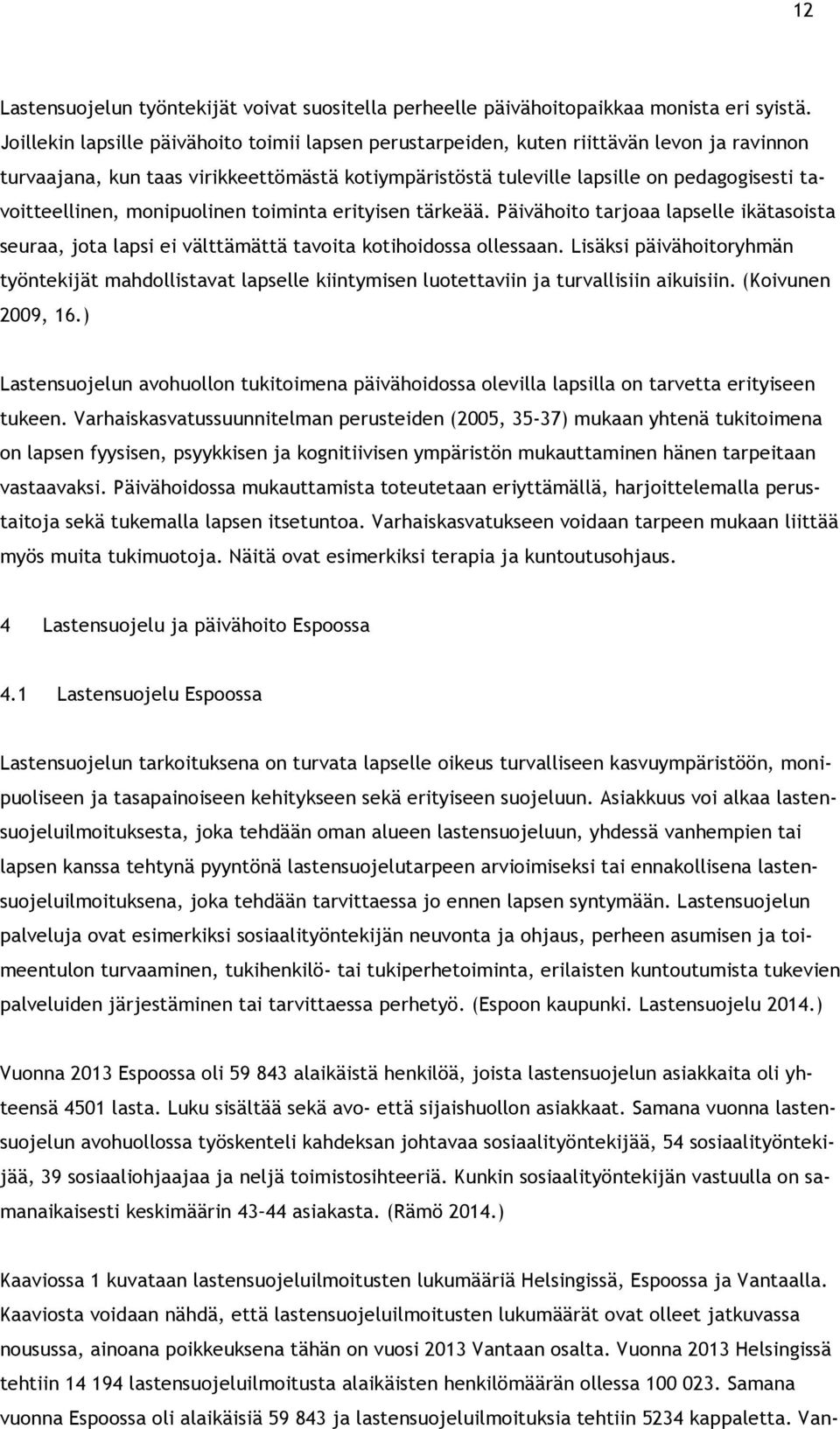 tavoitteellinen, monipuolinen toiminta erityisen tärkeää. Päivähoito tarjoaa lapselle ikätasoista seuraa, jota lapsi ei välttämättä tavoita kotihoidossa ollessaan.