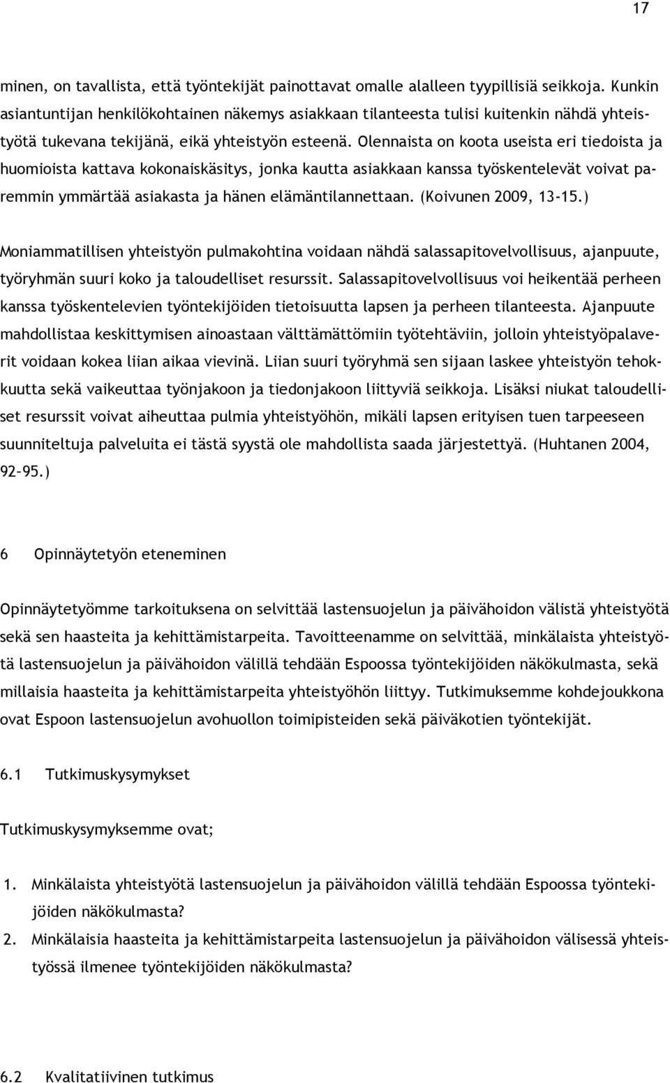 Olennaista on koota useista eri tiedoista ja huomioista kattava kokonaiskäsitys, jonka kautta asiakkaan kanssa työskentelevät voivat paremmin ymmärtää asiakasta ja hänen elämäntilannettaan.