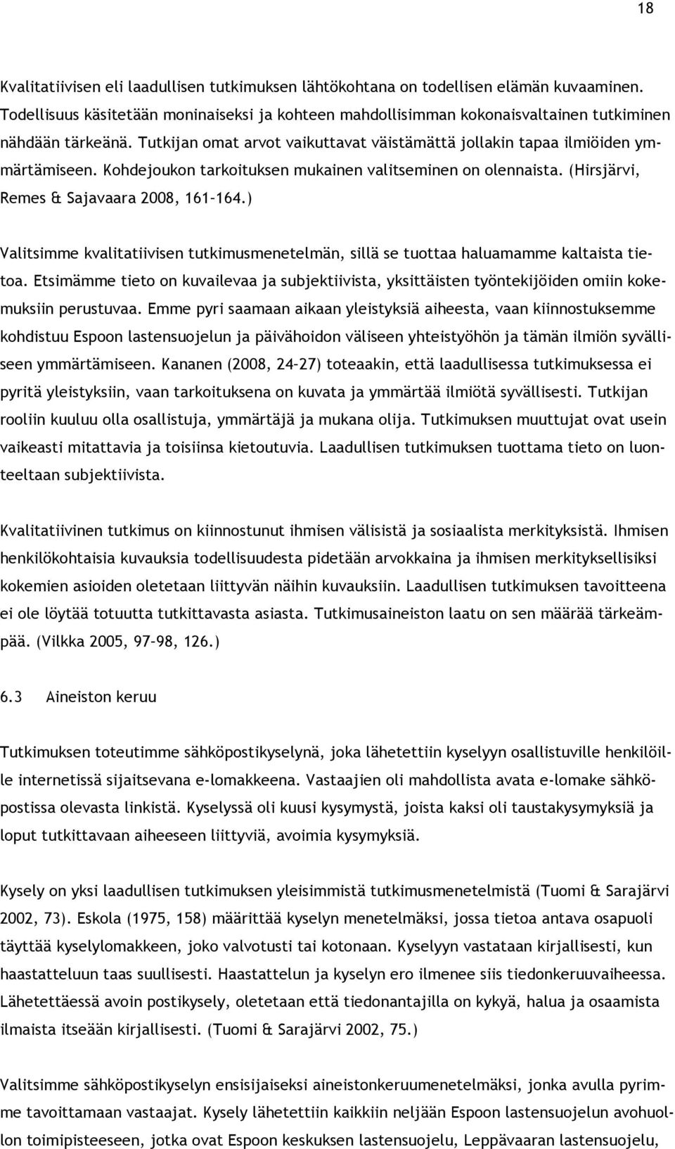 Kohdejoukon tarkoituksen mukainen valitseminen on olennaista. (Hirsjärvi, Remes & Sajavaara 2008, 161 164.) Valitsimme kvalitatiivisen tutkimusmenetelmän, sillä se tuottaa haluamamme kaltaista tietoa.