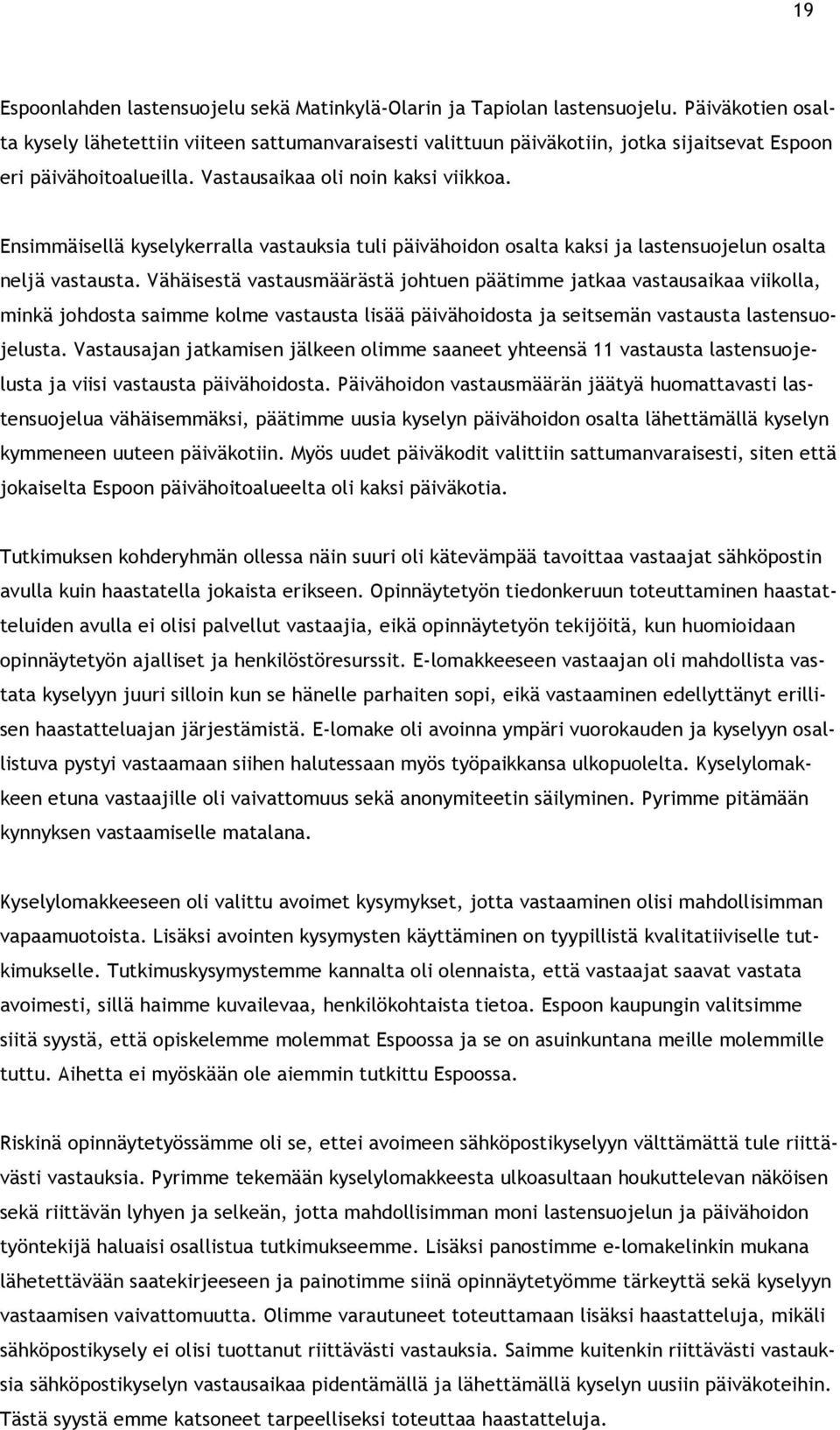 Ensimmäisellä kyselykerralla vastauksia tuli päivähoidon osalta kaksi ja lastensuojelun osalta neljä vastausta.