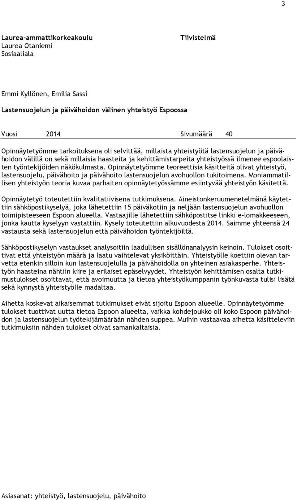 näkökulmasta. Opinnäytetyömme teoreettisia käsitteitä olivat yhteistyö, lastensuojelu, päivähoito ja päivähoito lastensuojelun avohuollon tukitoimena.