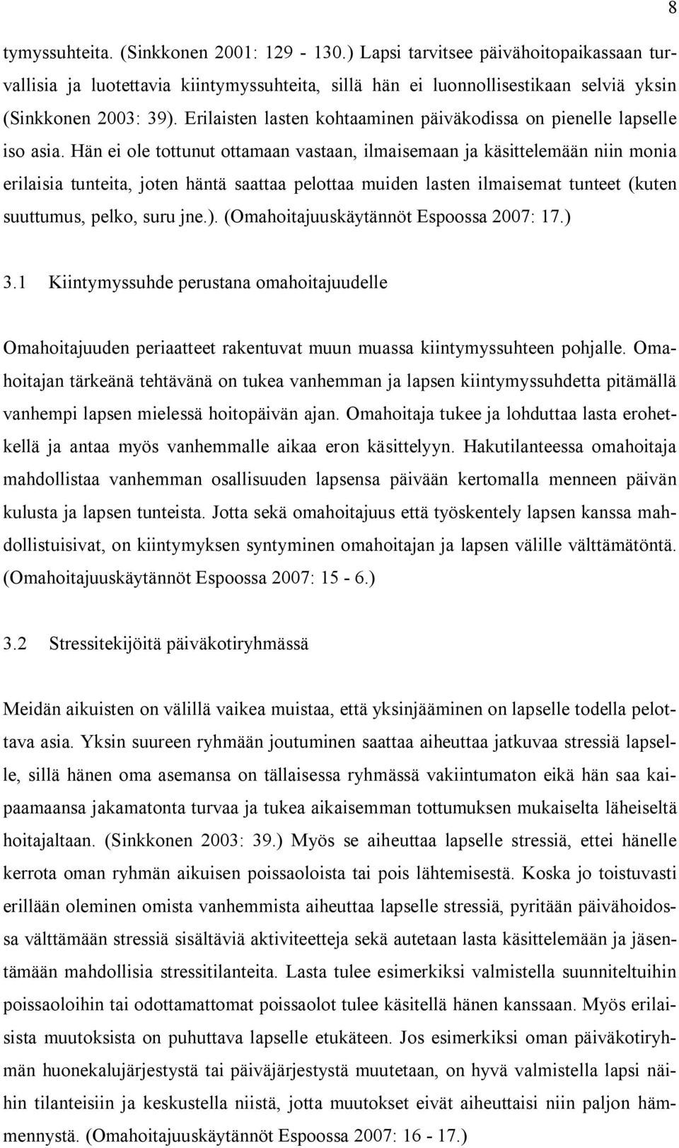 Hän ei ole tottunut ottamaan vastaan, ilmaisemaan ja käsittelemään niin monia erilaisia tunteita, joten häntä saattaa pelottaa muiden lasten ilmaisemat tunteet (kuten suuttumus, pelko, suru jne.).