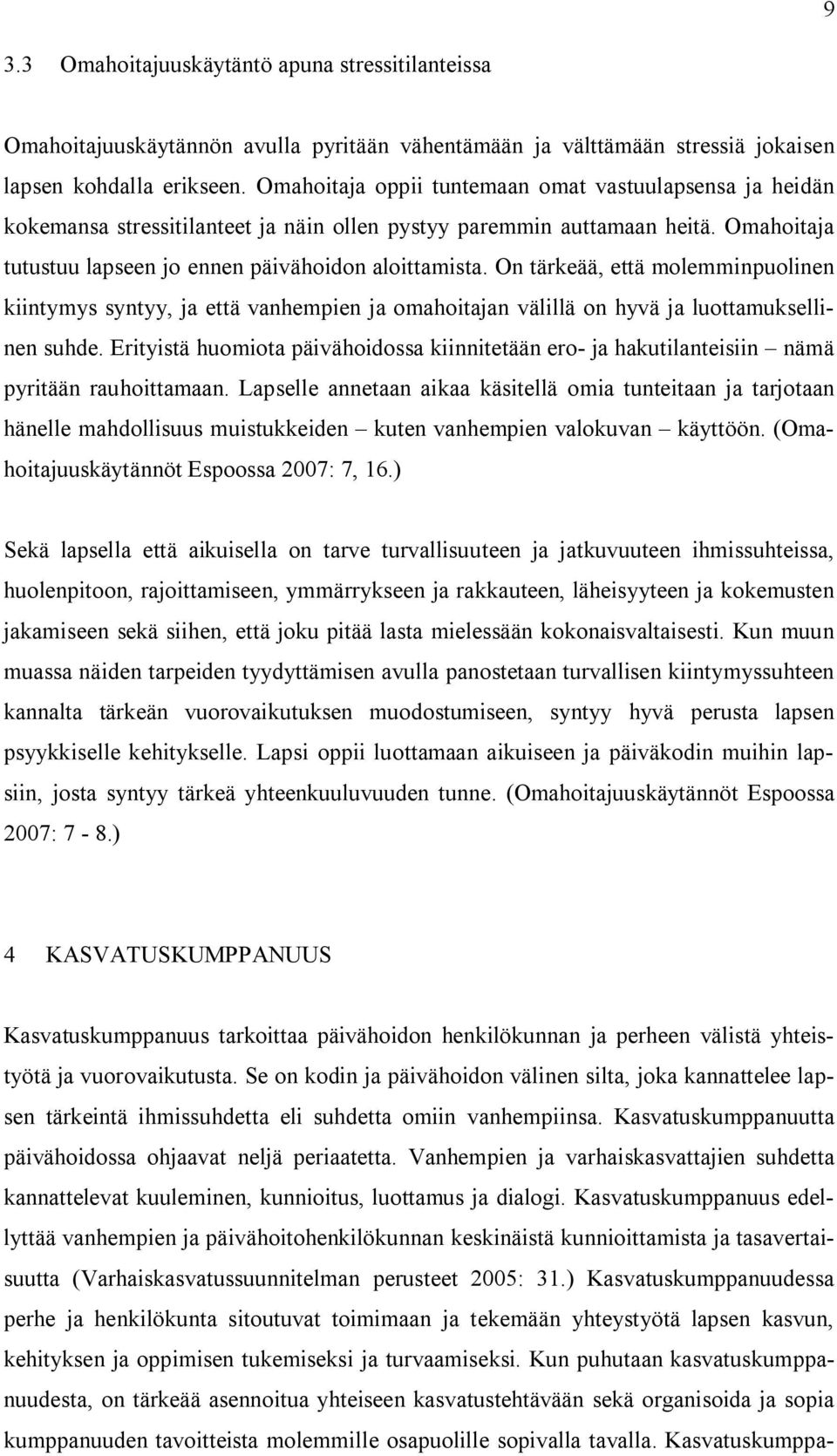 On tärkeää, että molemminpuolinen kiintymys syntyy, ja että vanhempien ja omahoitajan välillä on hyvä ja luottamuksellinen suhde.