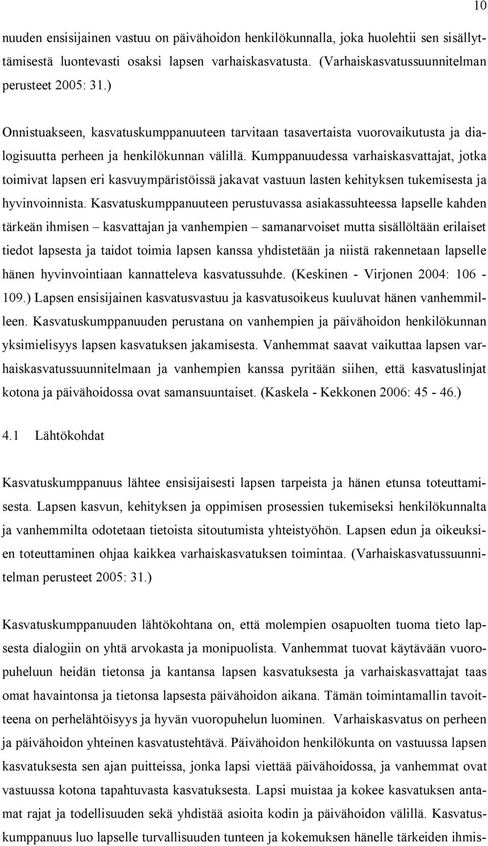 Kumppanuudessa varhaiskasvattajat, jotka toimivat lapsen eri kasvuympäristöissä jakavat vastuun lasten kehityksen tukemisesta ja hyvinvoinnista.