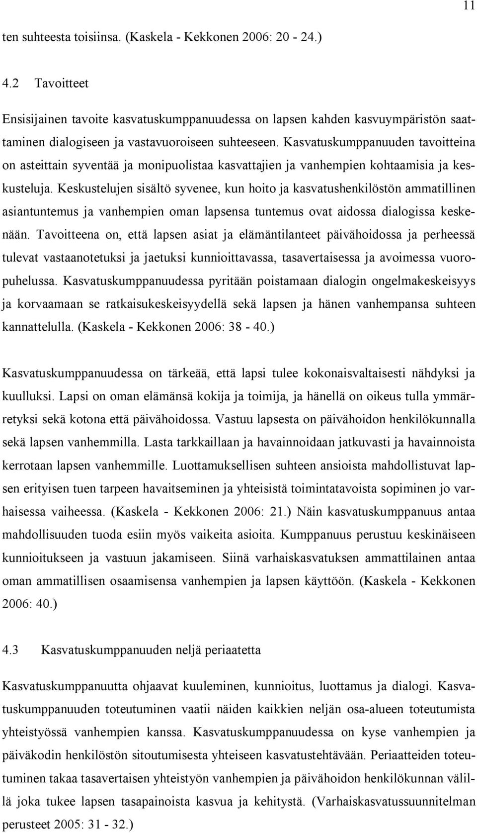 Kasvatuskumppanuuden tavoitteina on asteittain syventää ja monipuolistaa kasvattajien ja vanhempien kohtaamisia ja keskusteluja.