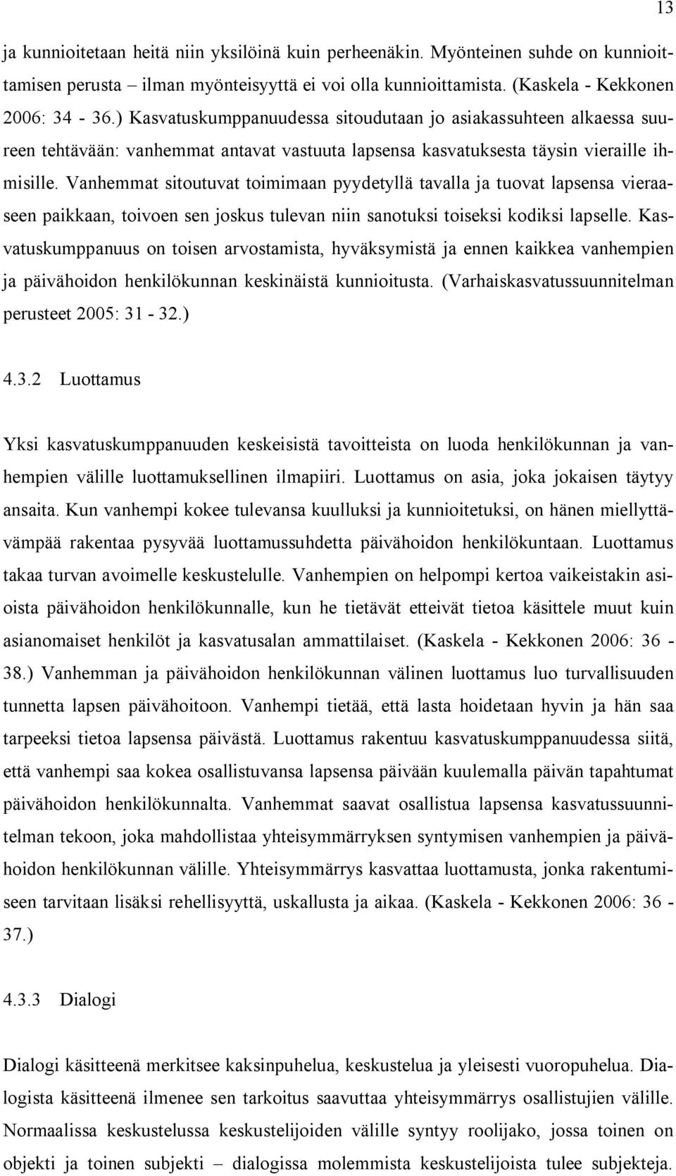 Vanhemmat sitoutuvat toimimaan pyydetyllä tavalla ja tuovat lapsensa vieraaseen paikkaan, toivoen sen joskus tulevan niin sanotuksi toiseksi kodiksi lapselle.