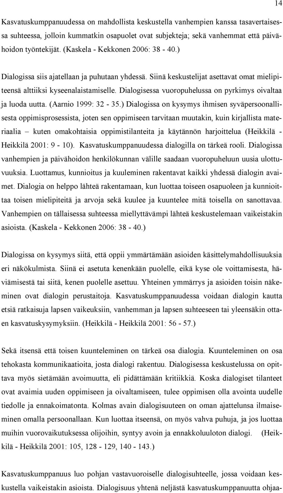 Dialogisessa vuoropuhelussa on pyrkimys oivaltaa ja luoda uutta. (Aarnio 1999: 32-35.