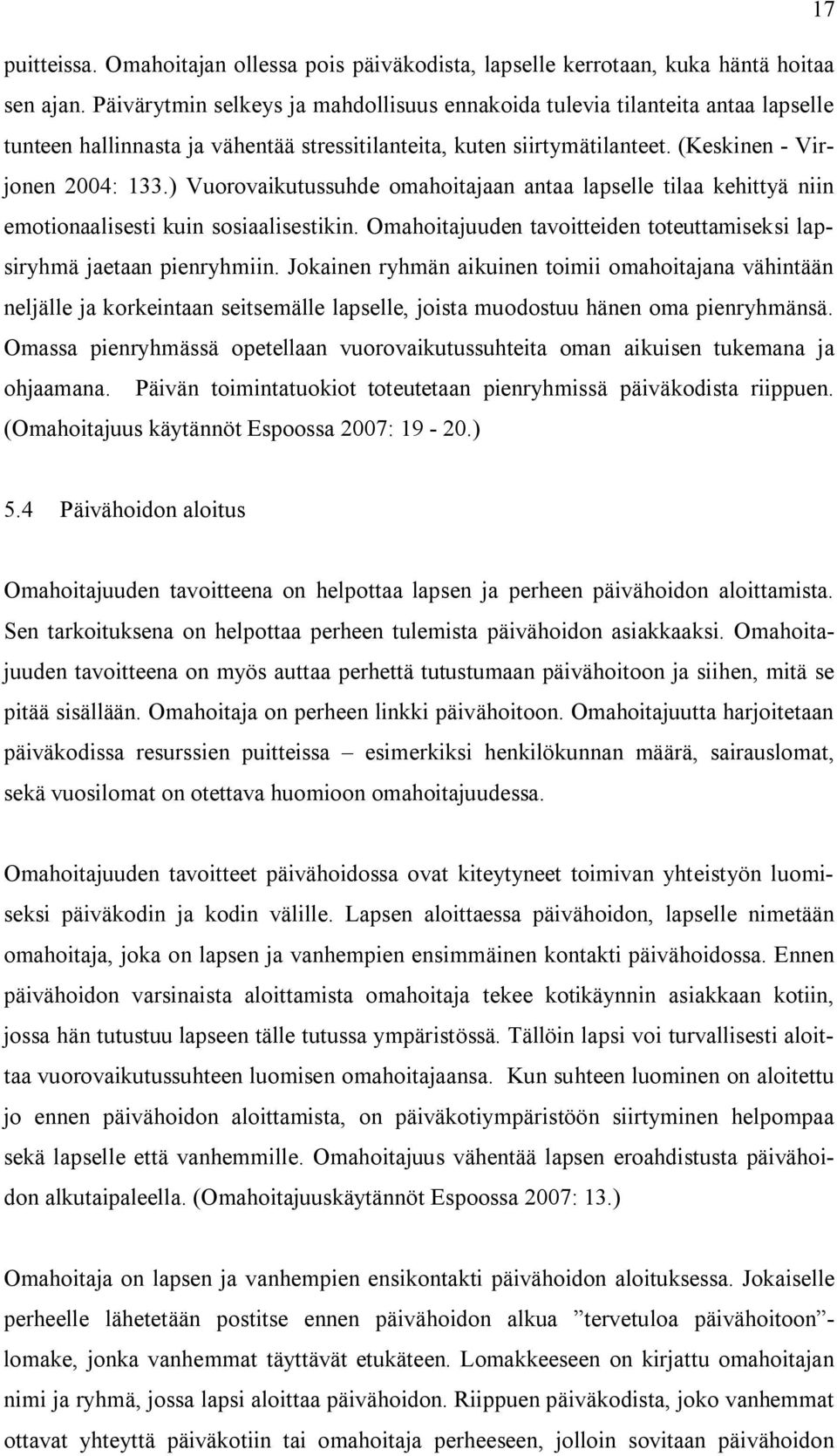 ) Vuorovaikutussuhde omahoitajaan antaa lapselle tilaa kehittyä niin emotionaalisesti kuin sosiaalisestikin. Omahoitajuuden tavoitteiden toteuttamiseksi lapsiryhmä jaetaan pienryhmiin.