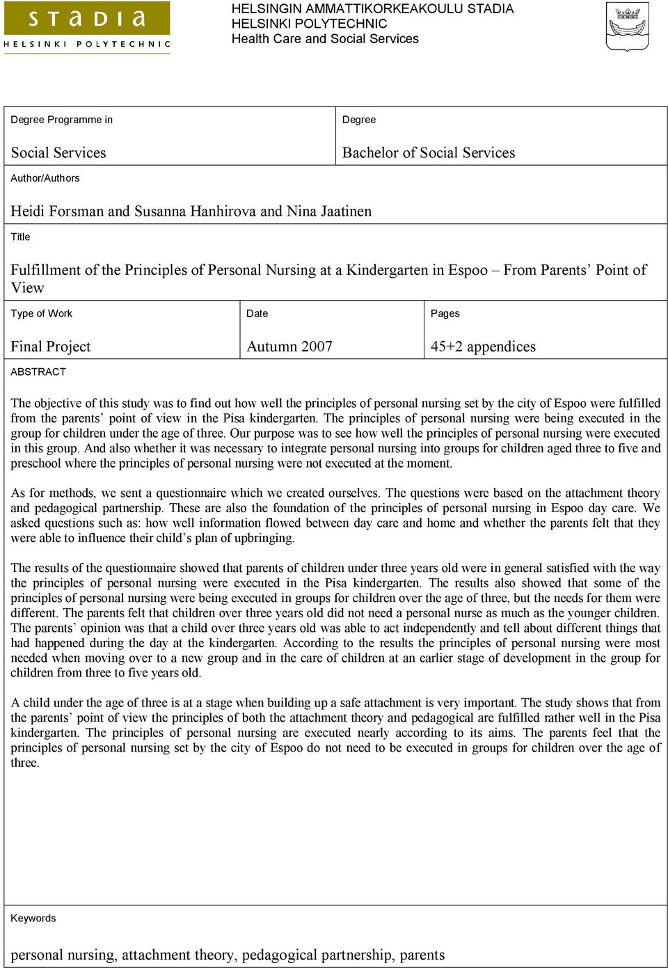 Pages 45+2 appendices The objective of this study was to find out how well the principles of personal nursing set by the city of Espoo were fulfilled from the parents point of view in the Pisa