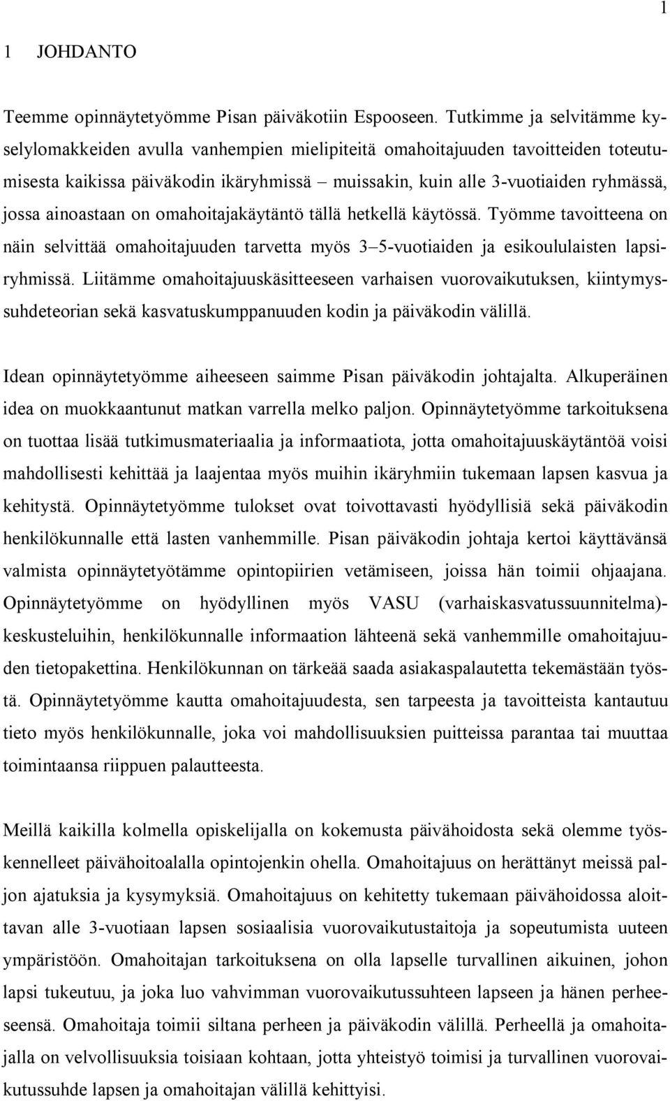 ainoastaan on omahoitajakäytäntö tällä hetkellä käytössä. Työmme tavoitteena on näin selvittää omahoitajuuden tarvetta myös 3 5-vuotiaiden ja esikoululaisten lapsiryhmissä.