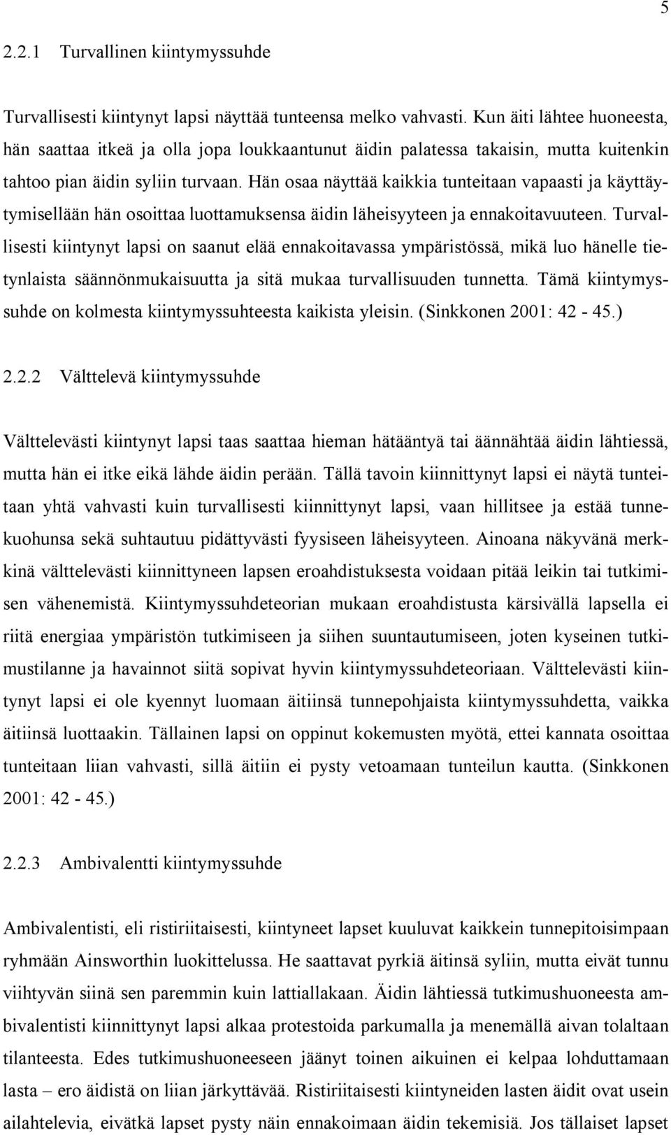 Hän osaa näyttää kaikkia tunteitaan vapaasti ja käyttäytymisellään hän osoittaa luottamuksensa äidin läheisyyteen ja ennakoitavuuteen.