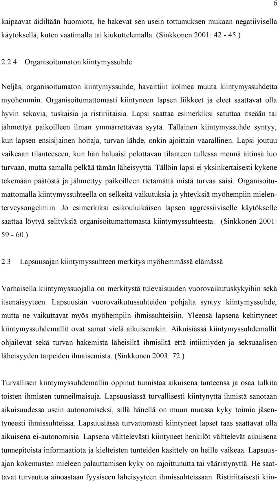 Organisoitumattomasti kiintyneen lapsen liikkeet ja eleet saattavat olla hyvin sekavia, tuskaisia ja ristiriitaisia.