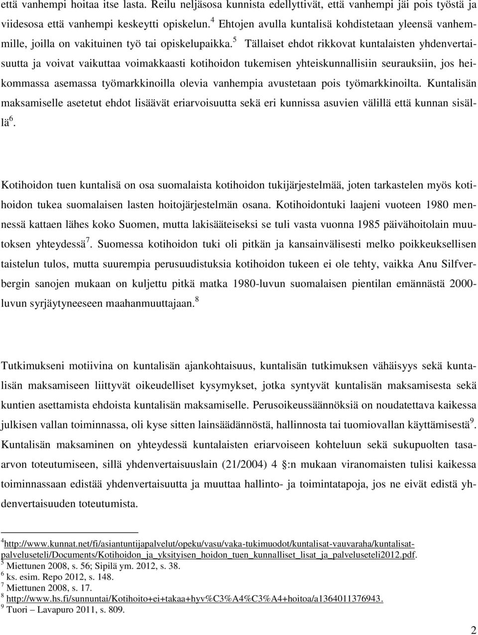 5 Tällaiset ehdot rikkovat kuntalaisten yhdenvertaisuutta ja voivat vaikuttaa voimakkaasti kotihoidon tukemisen yhteiskunnallisiin seurauksiin, jos heikommassa asemassa työmarkkinoilla olevia