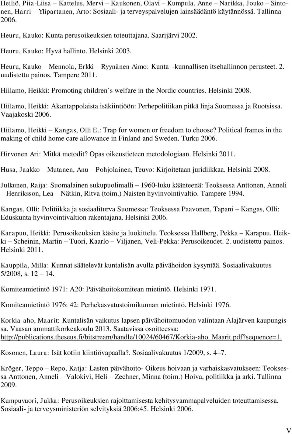 Tampere 2011. Hiilamo, Heikki: Promoting children`s welfare in the Nordic countries. Helsinki 2008. Hiilamo, Heikki: Akantappolaista isäkiintiöön: Perhepolitiikan pitkä linja Suomessa ja Ruotsissa.