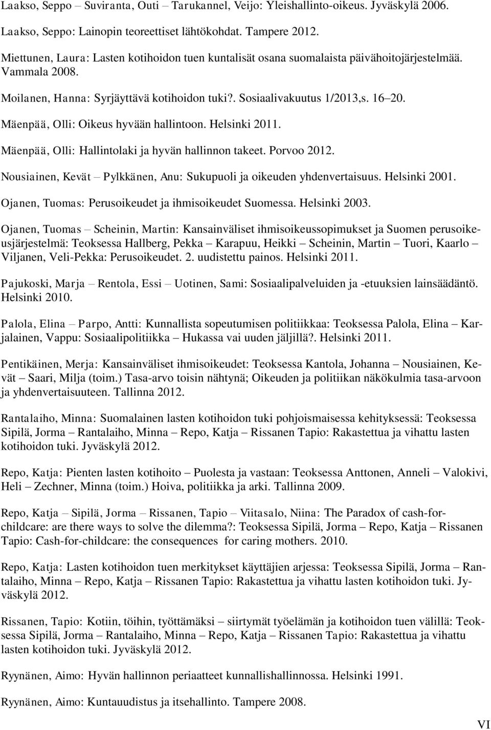 Mäenpää, Olli: Oikeus hyvään hallintoon. Helsinki 2011. Mäenpää, Olli: Hallintolaki ja hyvän hallinnon takeet. Porvoo 2012. Nousiainen, Kevät Pylkkänen, Anu: Sukupuoli ja oikeuden yhdenvertaisuus.