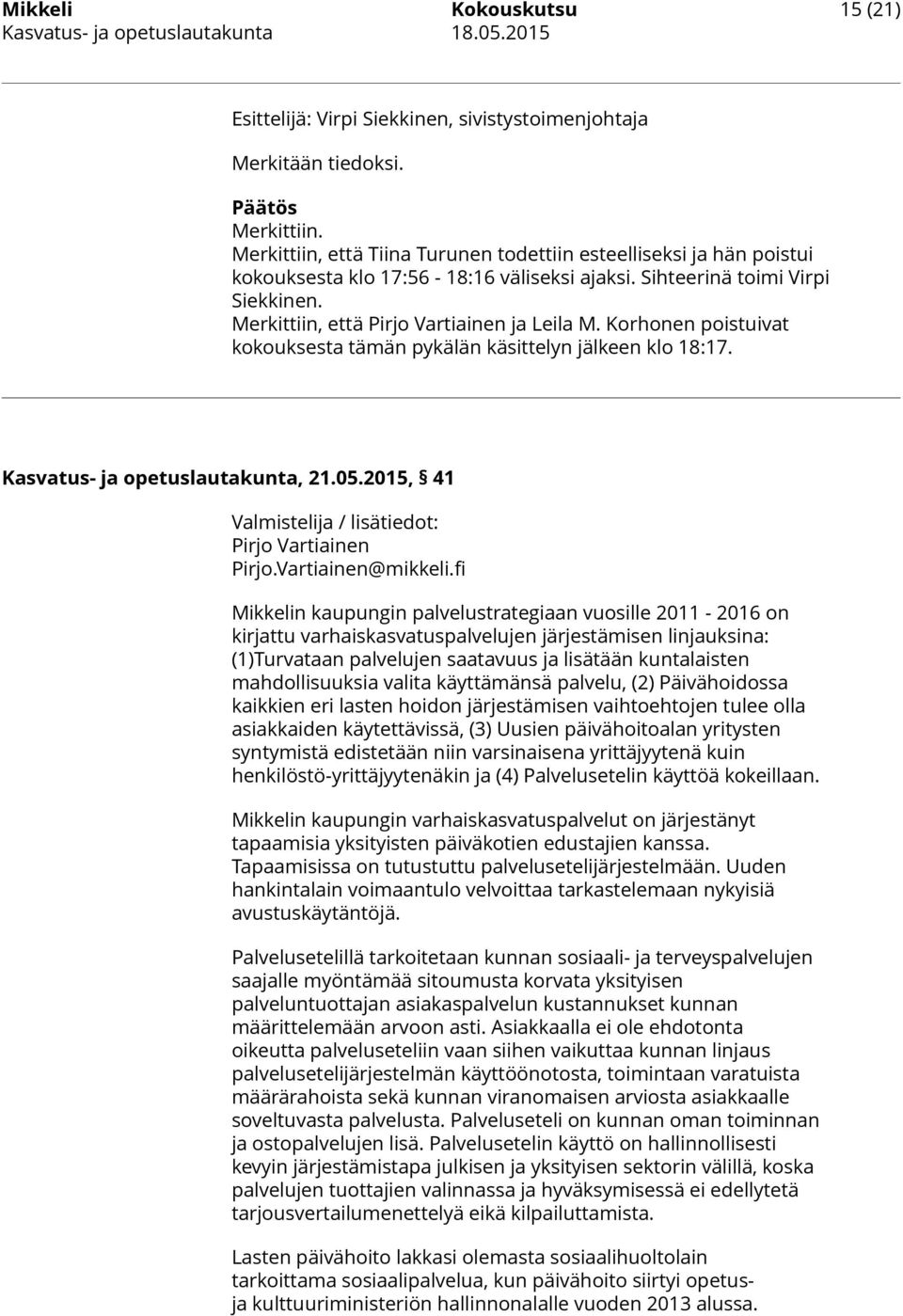 Korhonen poistuivat kokouksesta tämän pykälän käsittelyn jälkeen klo 18:17. Kasvatus- ja opetuslautakunta, 21.05.2015, 41 Valmistelija / lisätiedot: Pirjo Vartiainen Pirjo.Vartiainen@mikkeli.