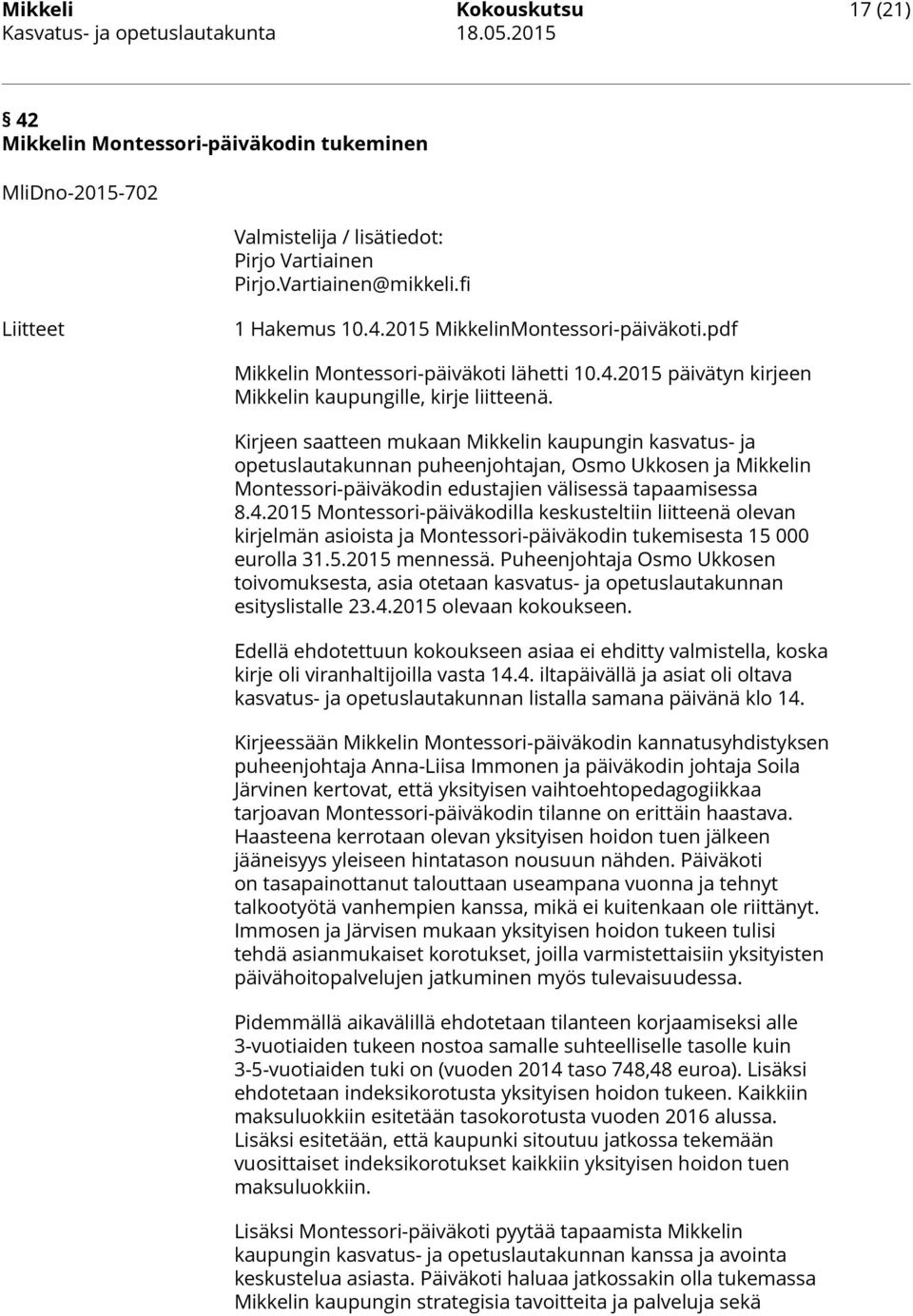 Kirjeen saatteen mukaan Mikkelin kaupungin kasvatus- ja opetuslautakunnan puheenjohtajan, Osmo Ukkosen ja Mikkelin Montessori-päiväkodin edustajien välisessä tapaamisessa 8.4.