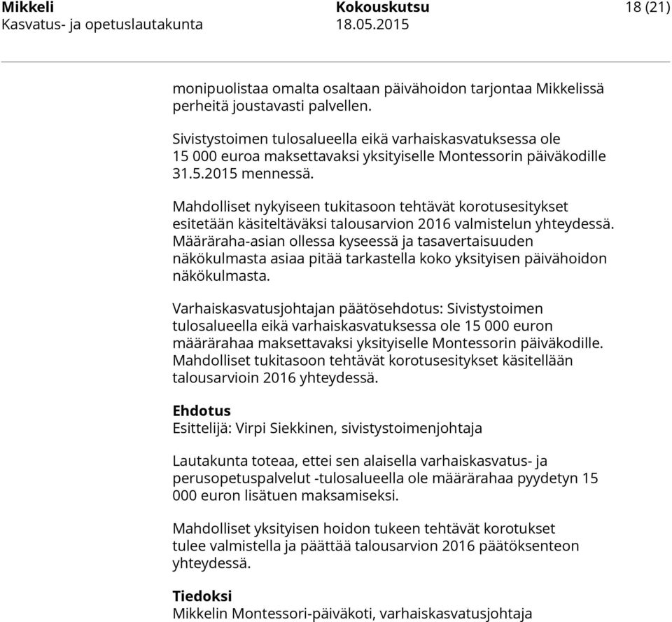 Mahdolliset nykyiseen tukitasoon tehtävät korotusesitykset esitetään käsiteltäväksi talousarvion 2016 valmistelun yhteydessä.