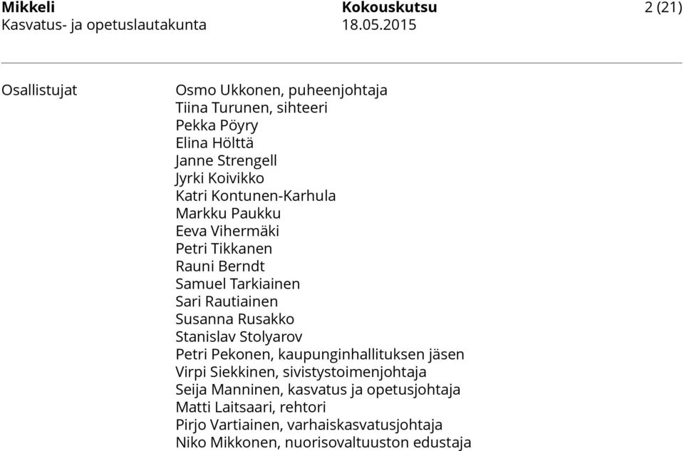 Rautiainen Susanna Rusakko Stanislav Stolyarov Petri Pekonen, kaupunginhallituksen jäsen Virpi Siekkinen, sivistystoimenjohtaja