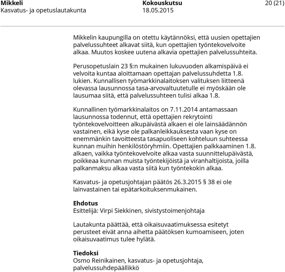 Kunnallisen työmarkkinalaitoksen valituksen liitteenä olevassa lausunnossa tasa-arvovaltuutetulle ei myöskään ole lausumaa siitä, että palvelussuhteen tulisi alkaa 1.8.