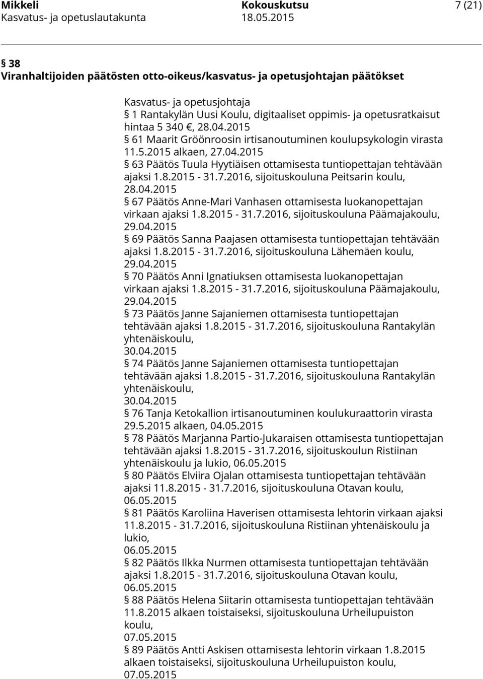 7.2016, sijoituskouluna Peitsarin koulu, 28.04.2015 67 Päätös Anne-Mari Vanhasen ottamisesta luokanopettajan virkaan ajaksi 1.8.2015-31.7.2016, sijoituskouluna Päämajakoulu, 29.04.2015 69 Päätös Sanna Paajasen ottamisesta tuntiopettajan tehtävään ajaksi 1.