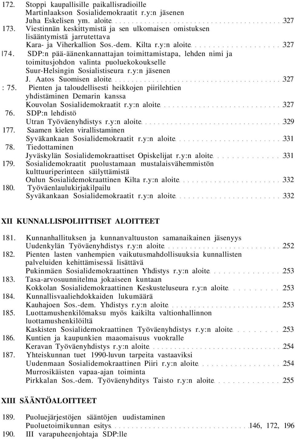 Aatos Suomisen aloite 327 : 75. Pienten ja taloudellisesti heikkojen piirilehtien yhdistäminen Demarin kanssa Kouvolan Sosialidemokraatit r.y:n aloite 327 76. SDP:n lehdistö Utran Työväenyhdistys r.