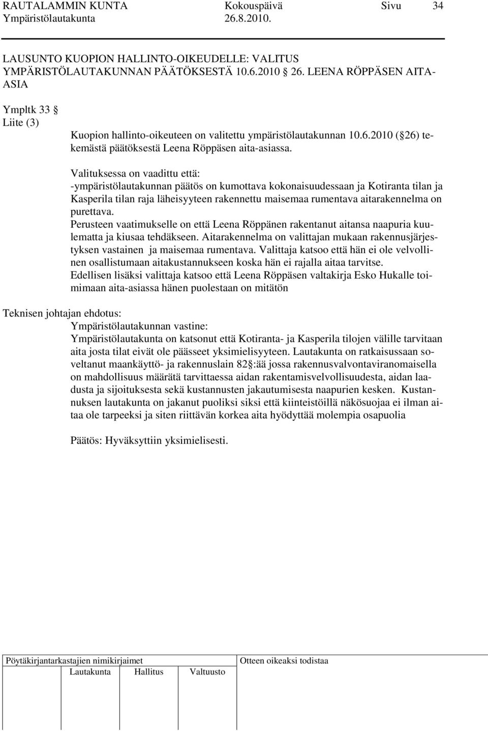 Valituksessa on vaadittu että: -ympäristölautakunnan päätös on kumottava kokonaisuudessaan ja Kotiranta tilan ja Kasperila tilan raja läheisyyteen rakennettu maisemaa rumentava aitarakennelma on