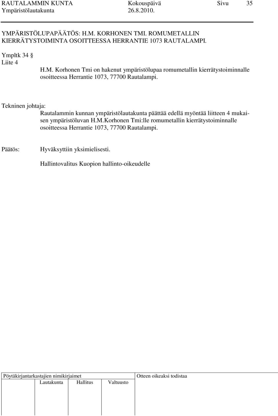 Korhonen Tmi:lle romumetallin kierrätystoiminnalle osoitteessa Herrantie 1073, 77700 Rautalampi. Hyväksyttiin yksimielisesti.