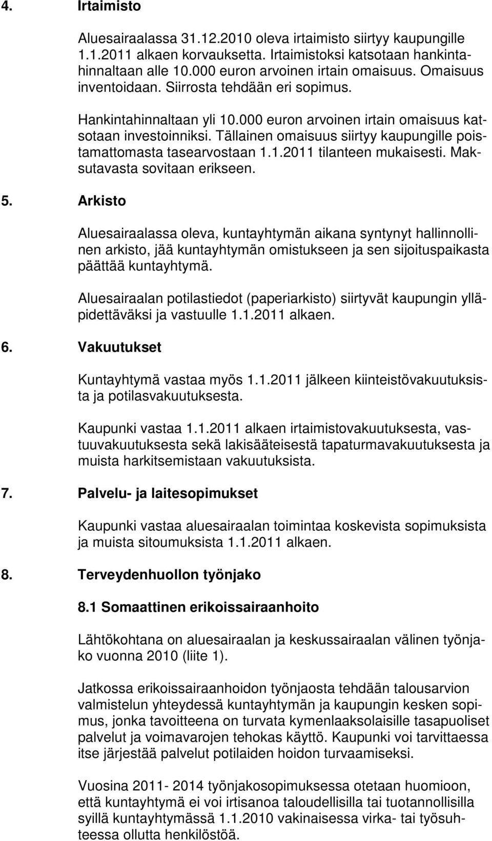 Tällainen omaisuus siirtyy kaupungille poistamattomasta tasearvostaan 1.1.2011 tilanteen mukaisesti. Maksutavasta sovitaan erikseen.