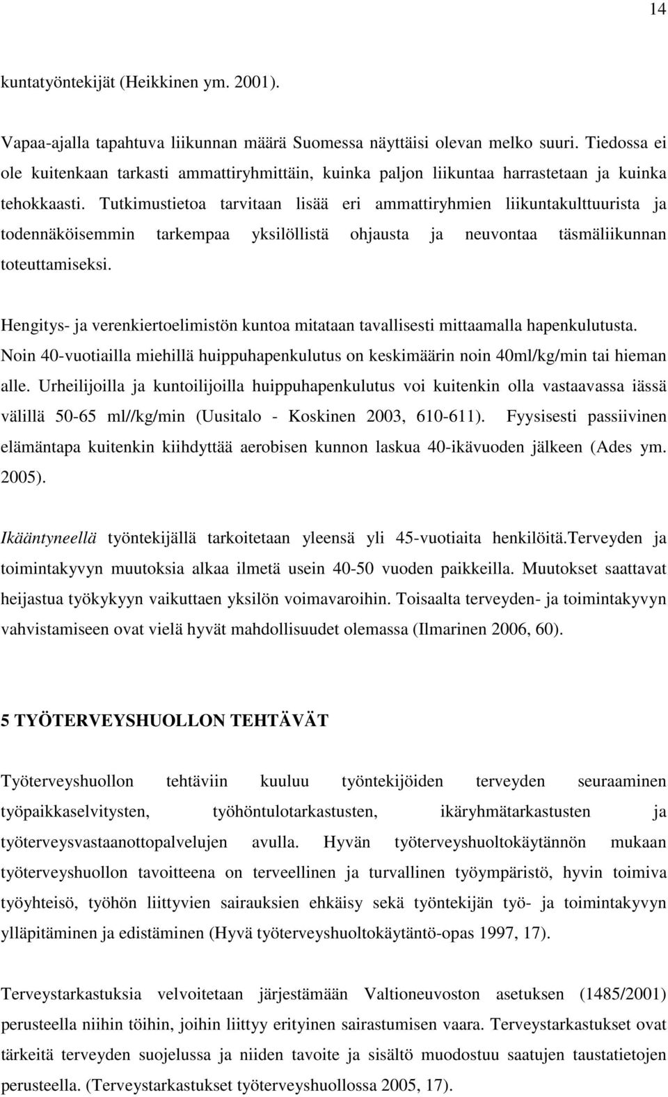 Tutkimustietoa tarvitaan lisää eri ammattiryhmien liikuntakulttuurista ja todennäköisemmin tarkempaa yksilöllistä ohjausta ja neuvontaa täsmäliikunnan toteuttamiseksi.