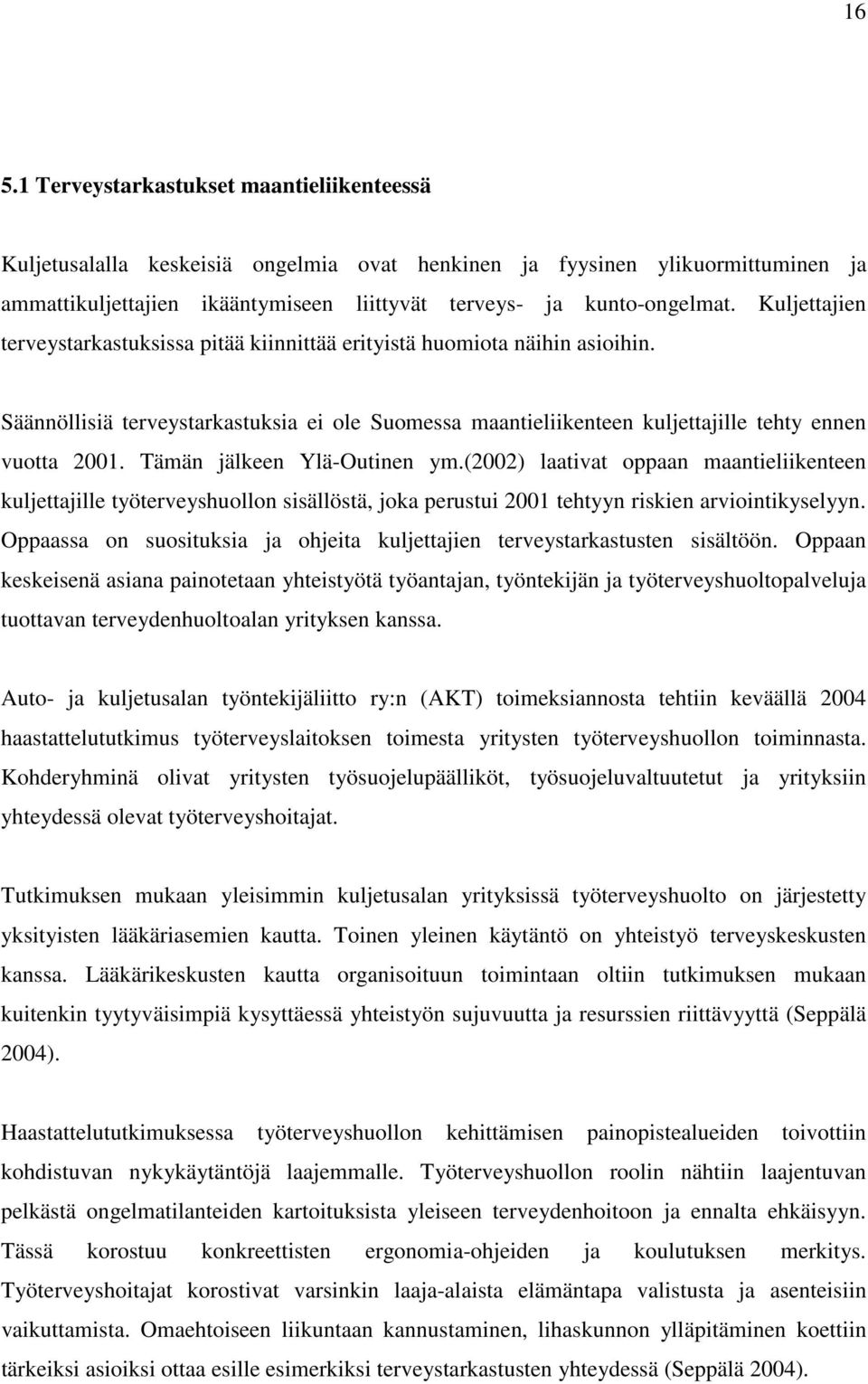 Tämän jälkeen Ylä-Outinen ym.(2002) laativat oppaan maantieliikenteen kuljettajille työterveyshuollon sisällöstä, joka perustui 2001 tehtyyn riskien arviointikyselyyn.