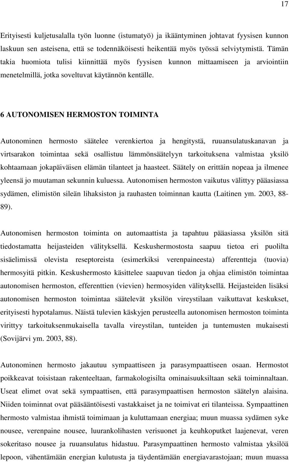 6 AUTONOMISEN HERMOSTON TOIMINTA Autonominen hermosto säätelee verenkiertoa ja hengitystä, ruuansulatuskanavan ja virtsarakon toimintaa sekä osallistuu lämmönsäätelyyn tarkoituksena valmistaa yksilö