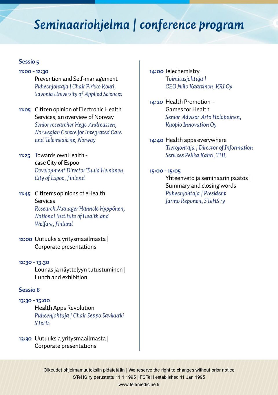 Finland 11:45 Citizen s opinions of ehealth Services Research Manager Hannele Hyppönen, National Institute of Health and Welfare, Finland 14:00 Telechemistry Toimitusjohtaja CEO Niilo Kaartinen, KRI