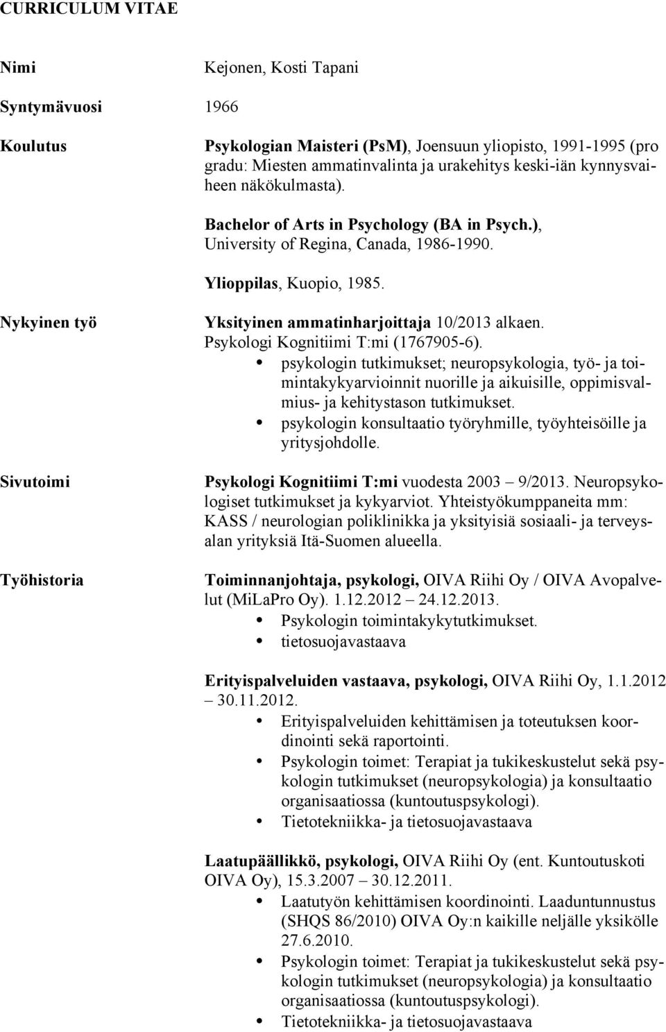 Nykyinen työ Sivutoimi Työhistoria Yksityinen ammatinharjoittaja 10/2013 alkaen. Psykologi Kognitiimi T:mi (1767905-6).