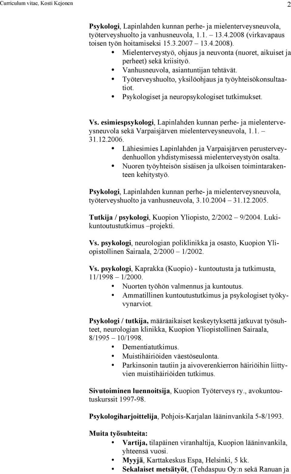 Psykologiset ja neuropsykologiset tutkimukset. Vs. esimiespsykologi, Lapinlahden kunnan perhe- ja mielenterveysneuvola sekä Varpaisjärven mielenterveysneuvola, 1.1. 31.12.2006.