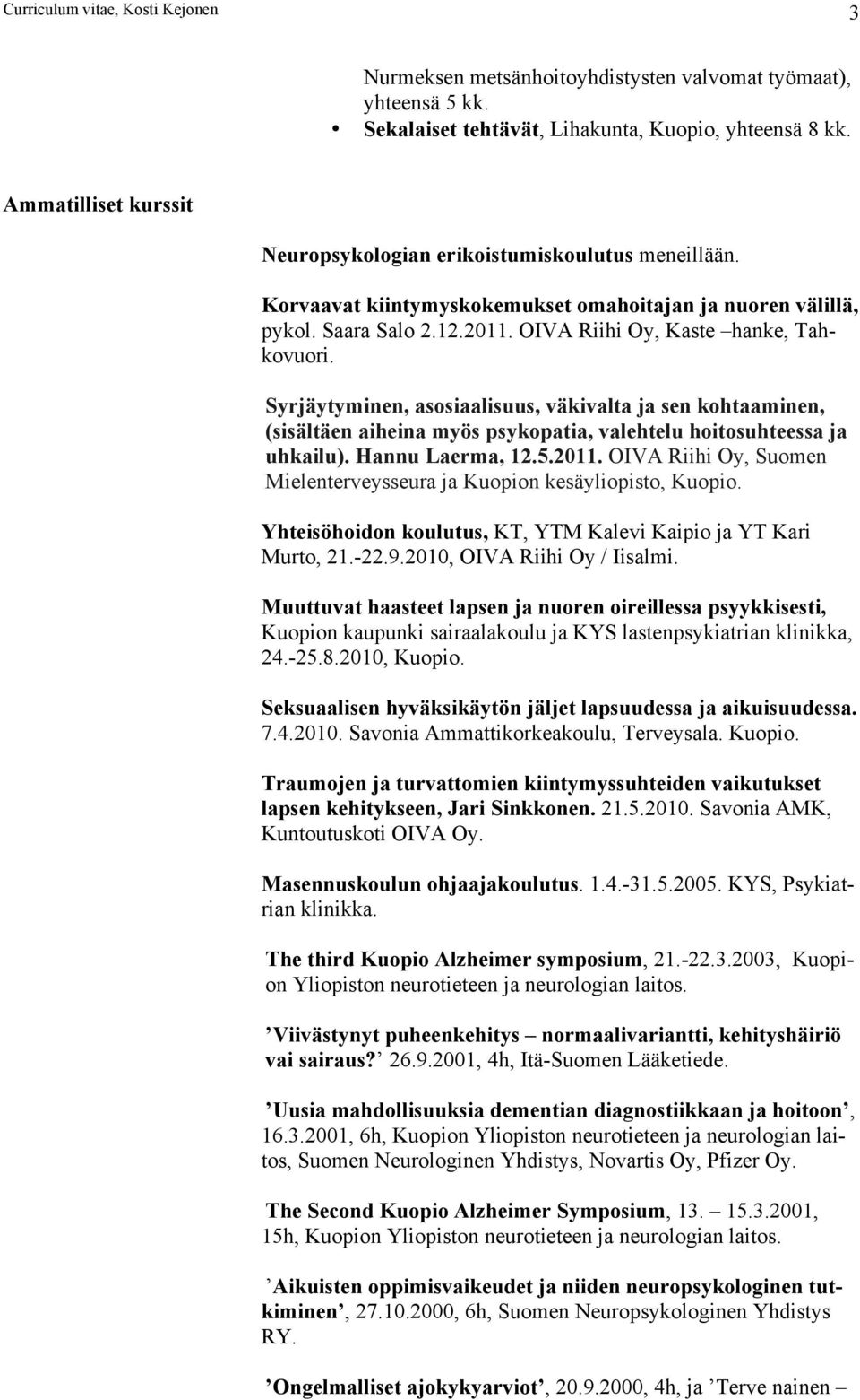 Syrjäytyminen, asosiaalisuus, väkivalta ja sen kohtaaminen, (sisältäen aiheina myös psykopatia, valehtelu hoitosuhteessa ja uhkailu). Hannu Laerma, 12.5.2011.