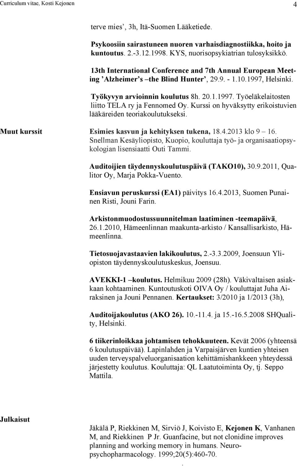 Kurssi on hyväksytty erikoistuvien lääkäreiden teoriakoulutukseksi. Muut kurssit Esimies kasvun ja kehityksen tukena, 18.4.2013 klo 9 16.