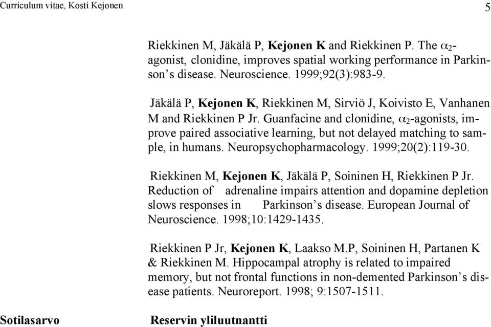 Guanfacine and clonidine, α 2 -agonists, improve paired associative learning, but not delayed matching to sample, in humans. Neuropsychopharmacology. 1999;20(2):119-30.