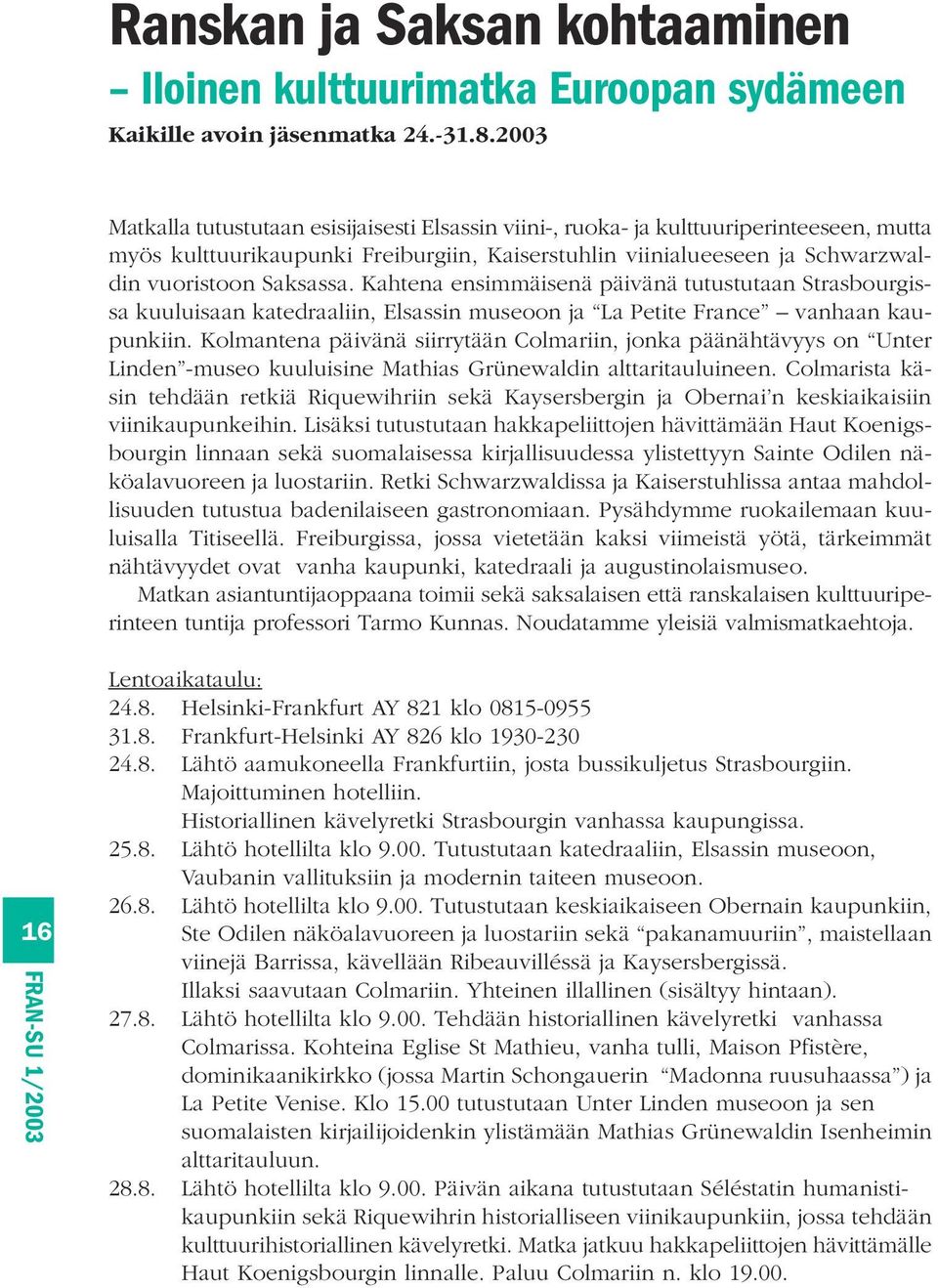 Kahtena ensimmäisenä päivänä tutustutaan Strasbourgissa kuuluisaan katedraaliin, Elsassin museoon ja La Petite France vanhaan kaupunkiin.