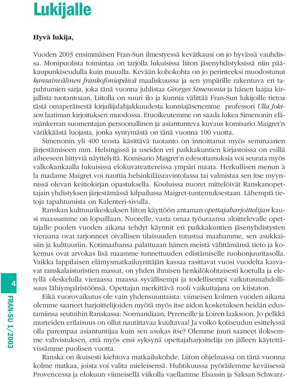 Kevään kohokohta on jo perinteeksi muodostunut kansainvälinen frankofoniapäivä maaliskuussa ja sen ympärille rakentuva eri tapahtumien sarja, joka tänä vuonna juhlistaa Georges Simenonia ja hänen