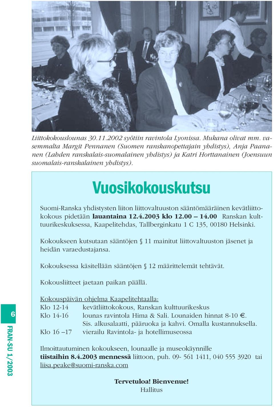 Vuosikokouskutsu Suomi-Ranska yhdistysten liiton liittovaltuuston sääntömääräinen kevätliittokokous pidetään lauantaina 12.4.2003 klo 12.00 14.