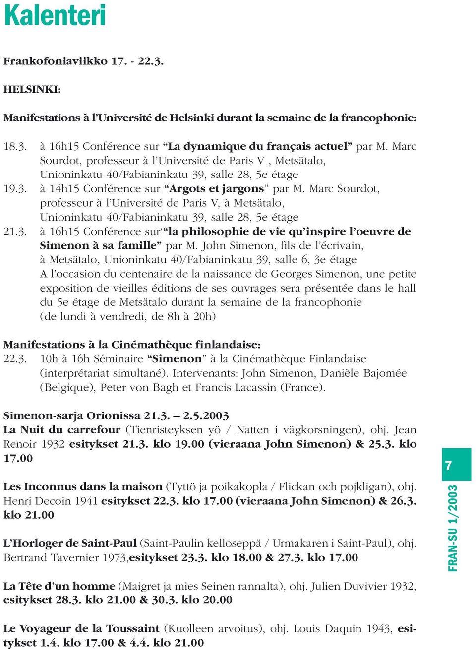 Marc Sourdot, professeur à l Université de Paris V, à Metsätalo, Unioninkatu 40/Fabianinkatu 39, salle 28, 5e étage 21.3. à 16h15 Conférence sur la philosophie de vie qu inspire l oeuvre de Simenon à sa famille par M.