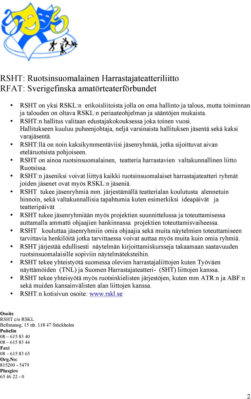 Hallitukseen kuuluu puheenjohtaja, neljä varsinaista hallituksen jäsentä sekä kaksi varajäsentä. RSHT:llä on noin kaksikymmentäviisi jäsenryhmää, jotka sijoittuvat aivan eteläruotsista pohjoiseen.