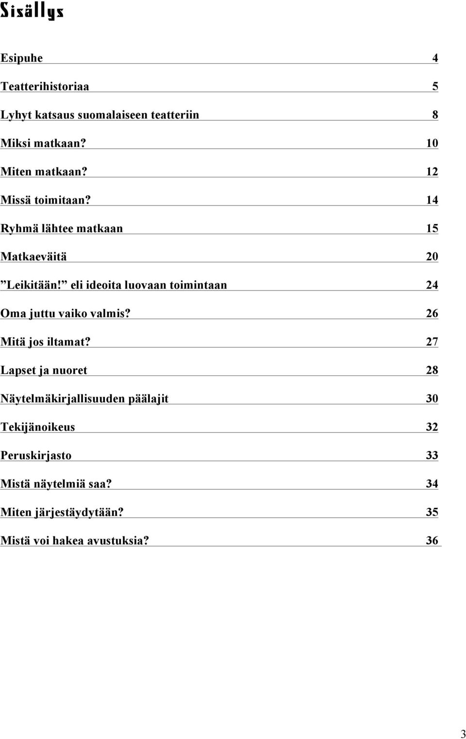 eli ideoita luovaan toimintaan 24 Oma juttu vaiko valmis? 26 Mitä jos iltamat?