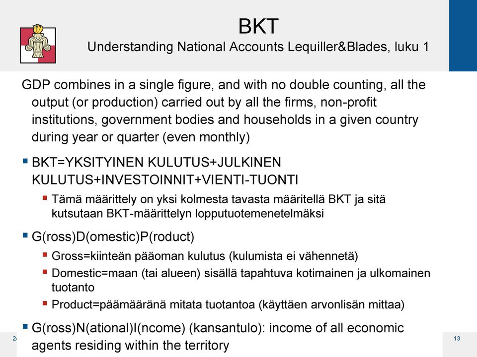 kolmesta tavasta määritellä BKT ja sitä kutsutaan BKT-määrittelyn lopputuotemenetelmäksi G(ross)D(omestic)P(roduct) Gross=kiinteän pääoman kulutus (kulumista ei vähennetä) Domestic=maan (tai alueen)